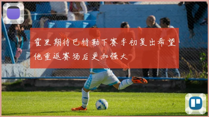 霍里期待巴特勒下赛季初复出希望他重返赛场后更加强大