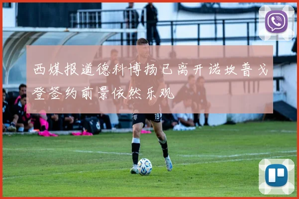 西媒报道德科博扬已离开诺坎普戈登签约前景依然乐观