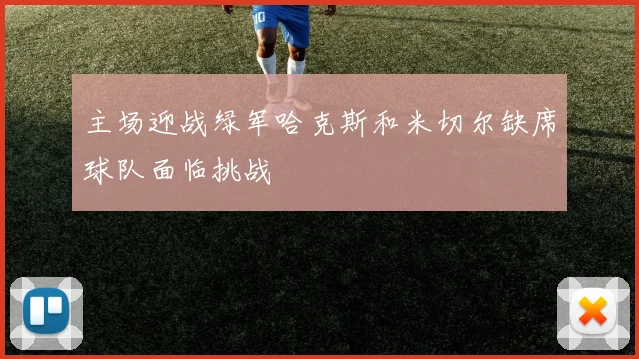 主场迎战绿军哈克斯和米切尔缺席球队面临挑战