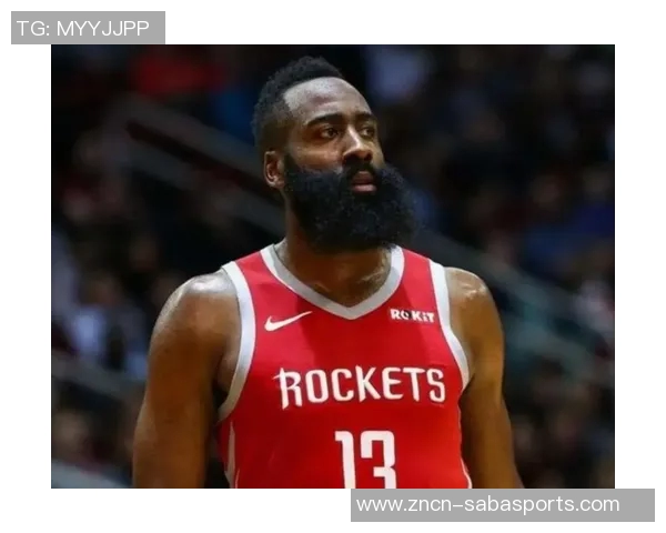 哈登赞大洛职业精神与防守价值关键时刻的团队支柱